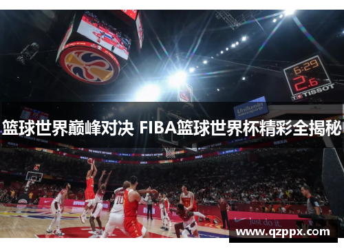 篮球世界巅峰对决 FIBA篮球世界杯精彩全揭秘 篮球世界巅峰对决 FIBA篮球世界杯精彩全揭秘