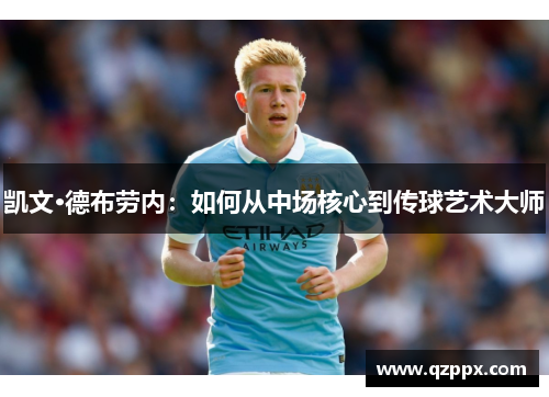 凯文·德布劳内:如何从中场核心到传球艺术大师 凯文·德布劳内:如何从中场核心到传球艺术大师